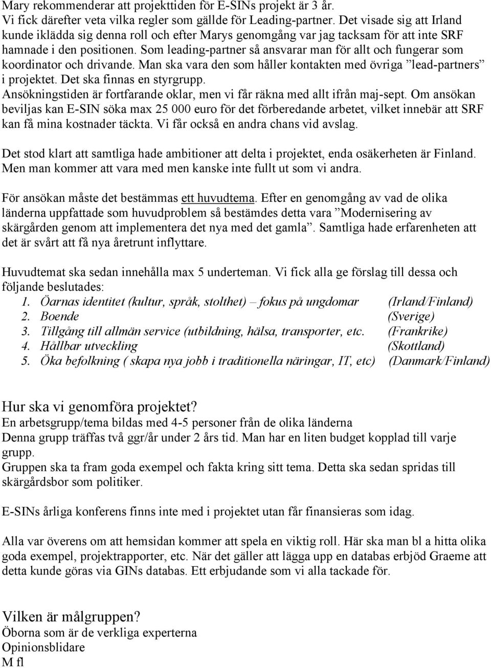 Som leading-partner så ansvarar man för allt och fungerar som koordinator och drivande. Man ska vara den som håller kontakten med övriga lead-partners i projektet. Det ska finnas en styrgrupp.