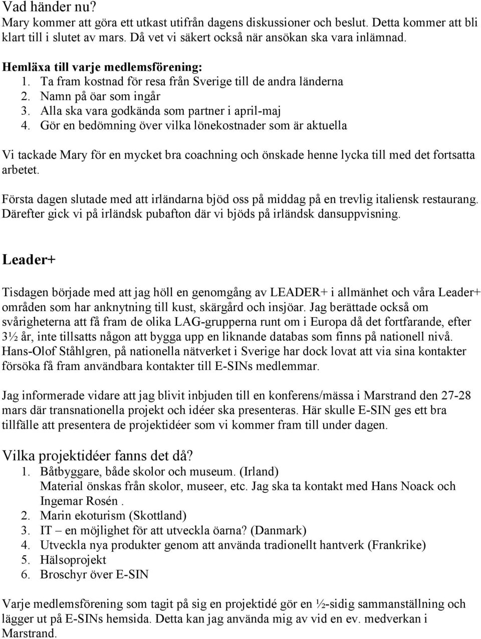 Gör en bedömning över vilka lönekostnader som är aktuella Vi tackade Mary för en mycket bra coachning och önskade henne lycka till med det fortsatta arbetet.