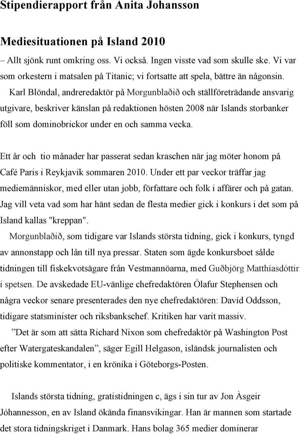 Karl Blöndal, andreredaktör på Morgunblaðið och ställföreträdande ansvarig utgivare, beskriver känslan på redaktionen hösten 2008 när Islands storbanker föll som dominobrickor under en och samma