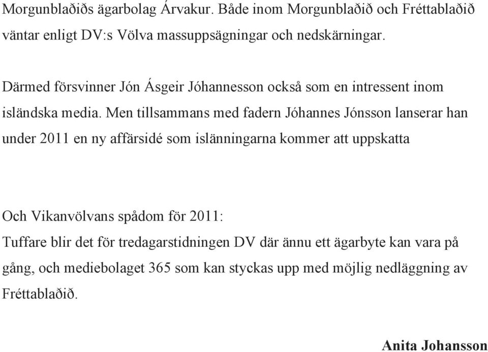 Men tillsammans med fadern Jóhannes Jónsson lanserar han under 2011 en ny affärsidé som islänningarna kommer att uppskatta Och Vikanvölvans