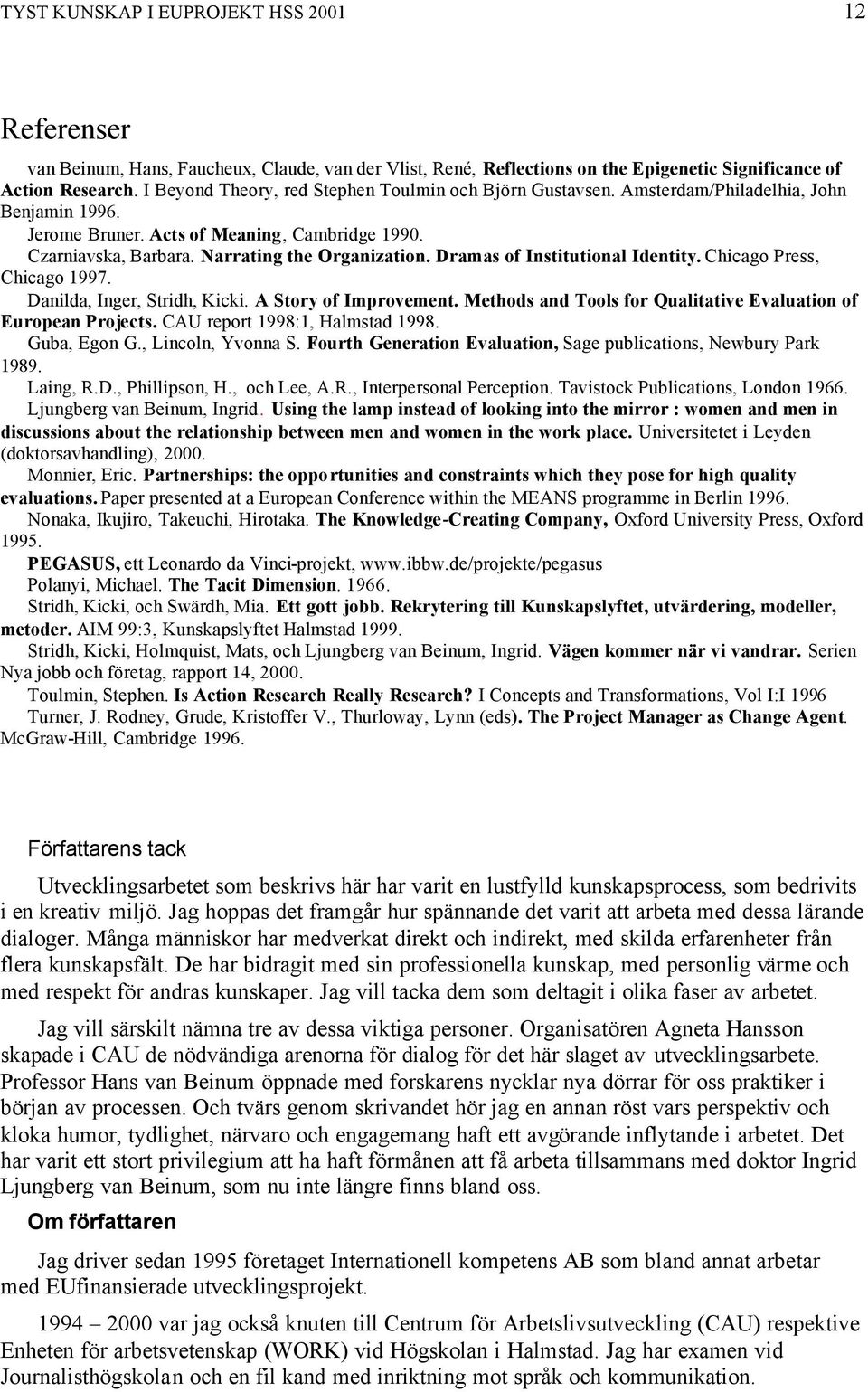 Dramas of Institutional Identity. Chicago Press, Chicago 1997. Danilda, Inger, Stridh, Kicki. A Story of Improvement. Methods and Tools for Qualitative Evaluation of European Projects.