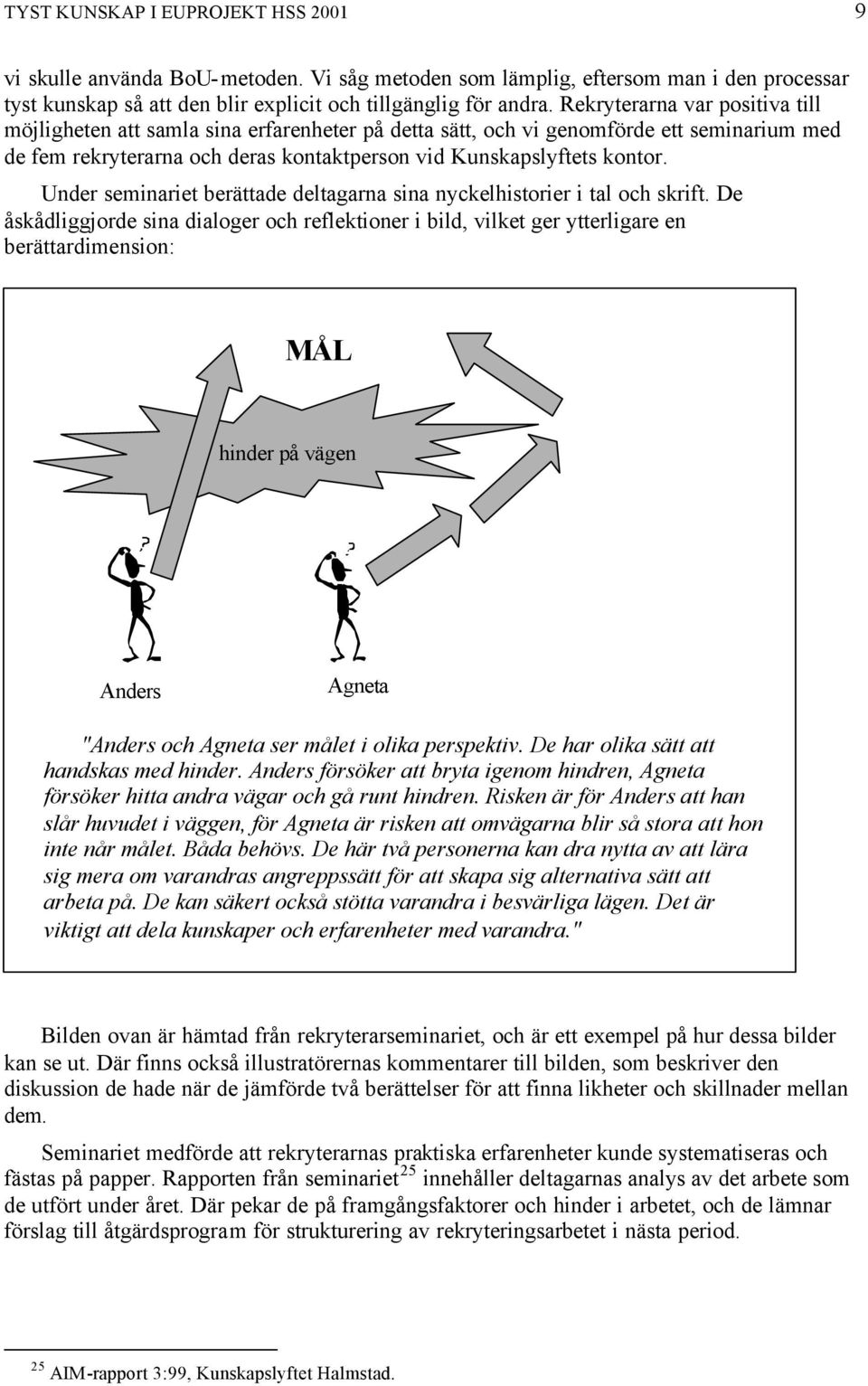 Under seminariet berättade deltagarna sina nyckelhistorier i tal och skrift.