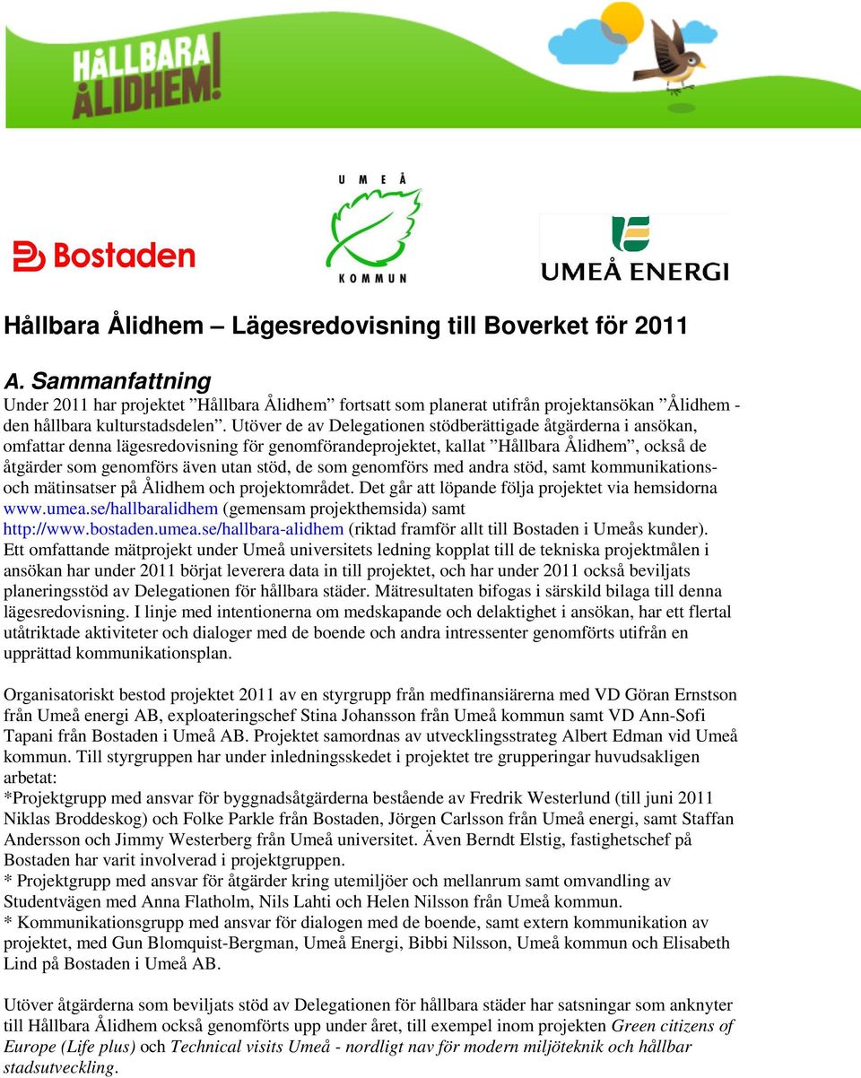 Utöver de av Delegationen stödberättigade åtgärderna i ansökan, omfattar denna lägesredovisning för genomförandeprojektet, kallat Hållbara Ålidhem, också de åtgärder som genomförs även utan stöd, de