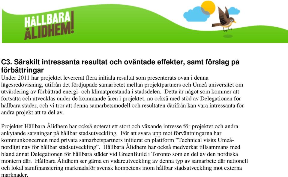 Detta är något som kommer att fortsätta och utvecklas under de kommande åren i projektet, nu också med stöd av Delegationen för hållbara städer, och vi tror att denna samarbetsmodell och resultaten