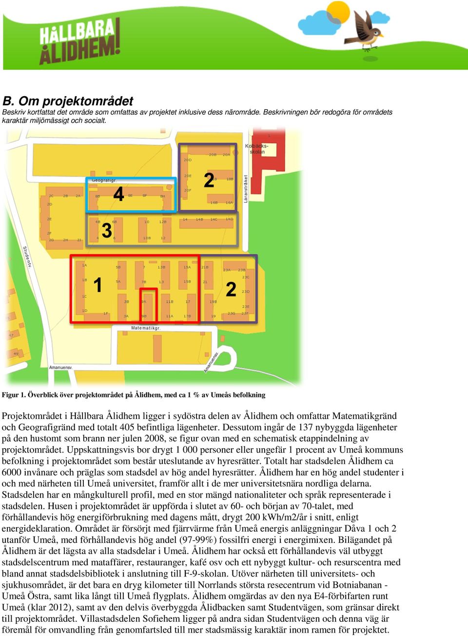 405 befintliga lägenheter. Dessutom ingår de 137 nybyggda lägenheter på den hustomt som brann ner julen 2008, se figur ovan med en schematisk etappindelning av projektområdet.