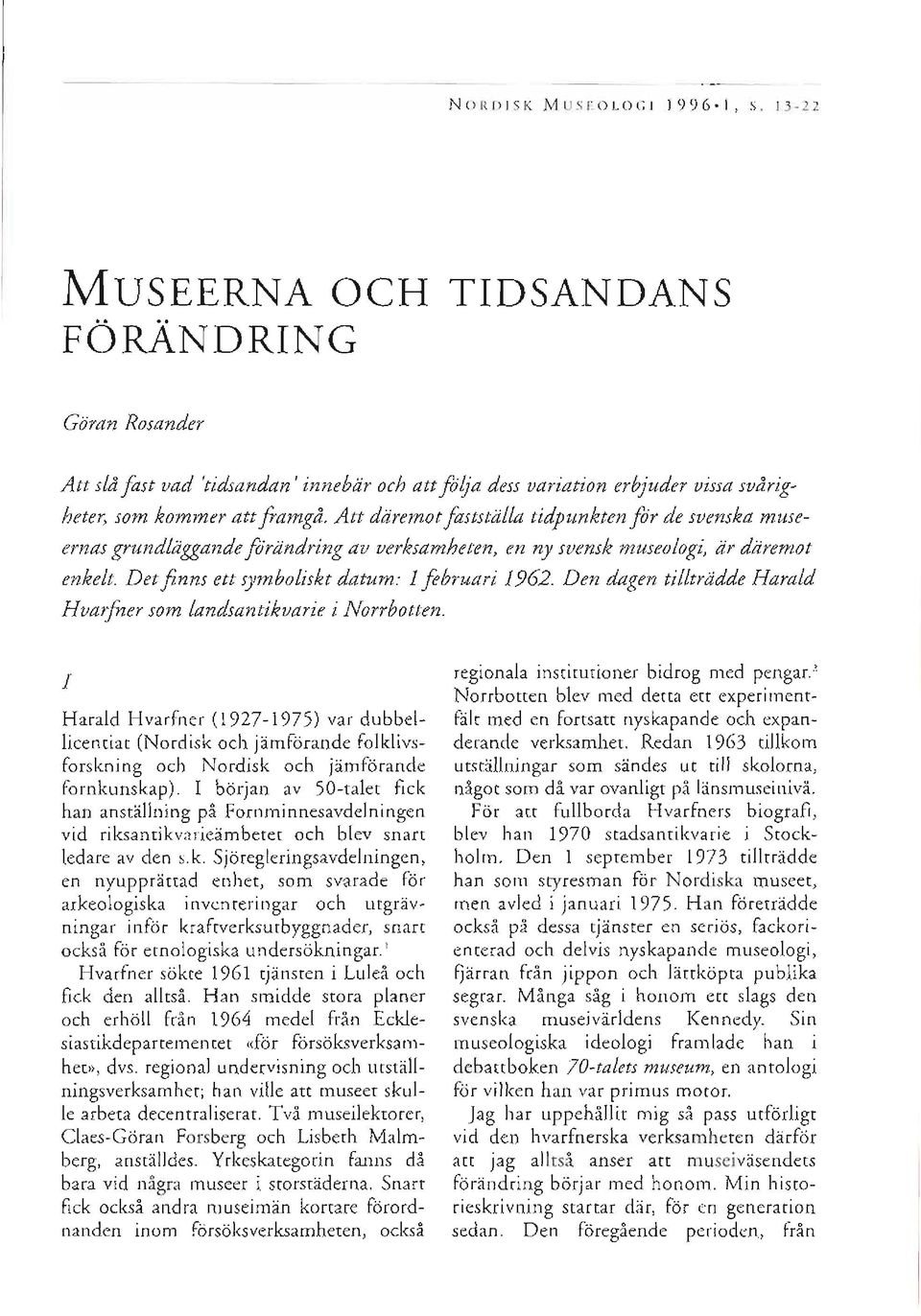 Att daremot faststtilla tidpunbten f;r de suensha muse' ernas grundliiggande foriindring au uerhsamheten, en ny suensb museologi, tir dtiremot enheb. Det finns ex symbolisht datum: l februari 1962.