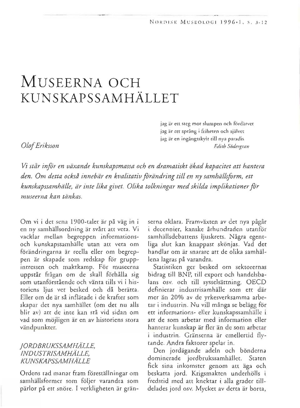 infir en utixande hunshapsmassa oclt en dramatiskt iihad hapacitet att hantera den. Om detta ochsd innebiir en hualhatiu f)randring till en n1 samhiilkform, ett hunskapssamhtille, iir inte liha giuet.