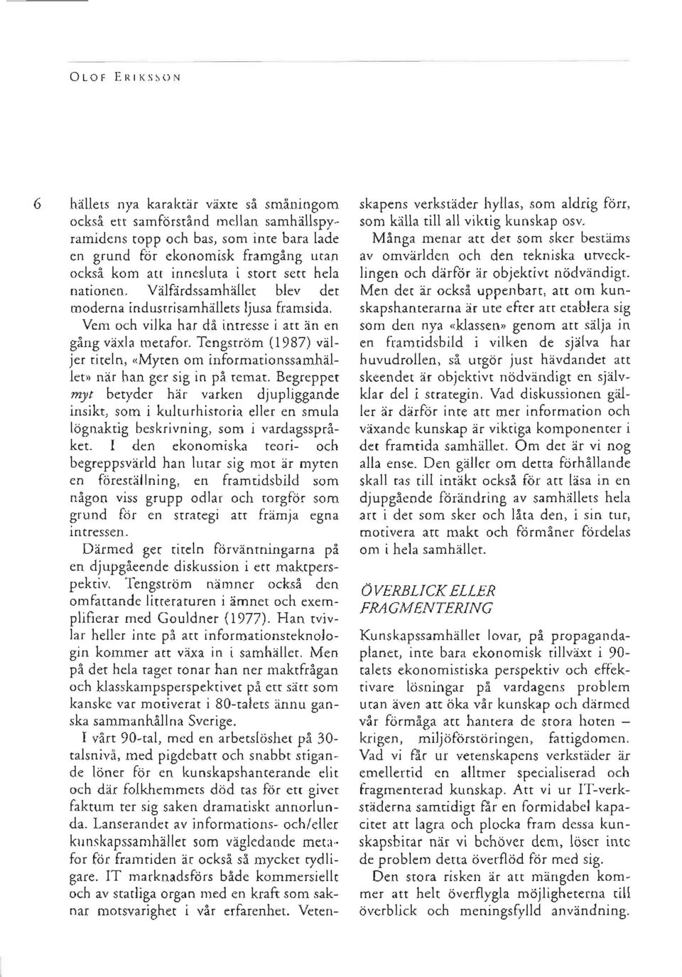 Velfiirdssamh:illet blev der moderna industrisamhellets ljusa framsida. Vem och vilka har di inrresse i arr dn en ging vdxla metafor.