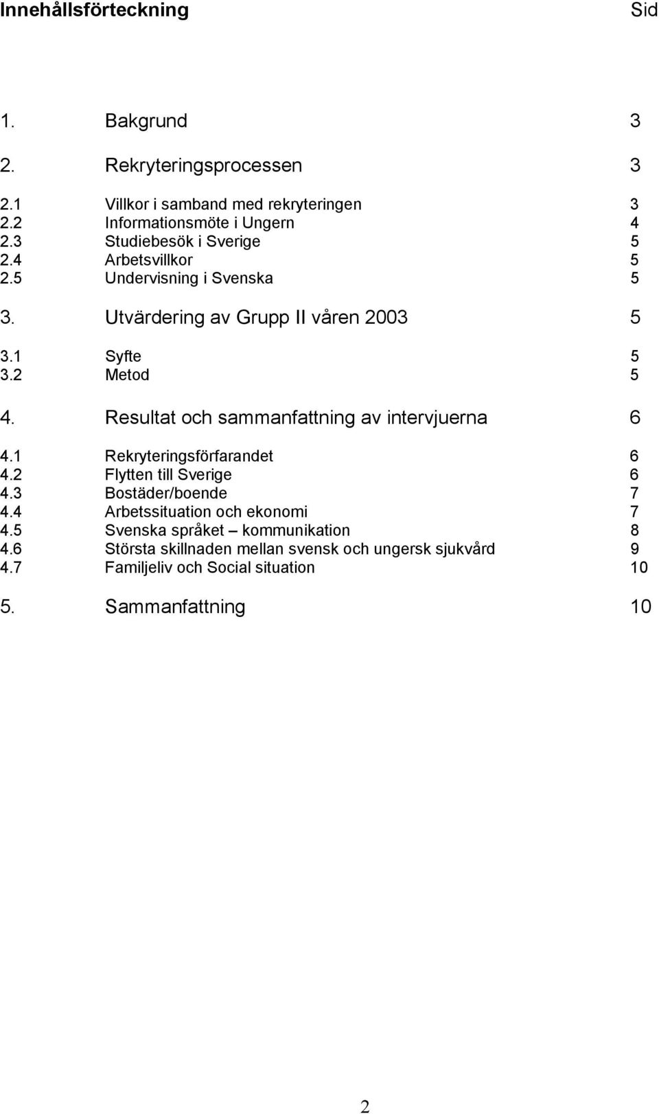 Resultat och sammanfattning av intervjuerna 6 4.1 Rekryteringsförfarandet 6 4.2 Flytten till Sverige 6 4.3 Bostäder/boende 7 4.