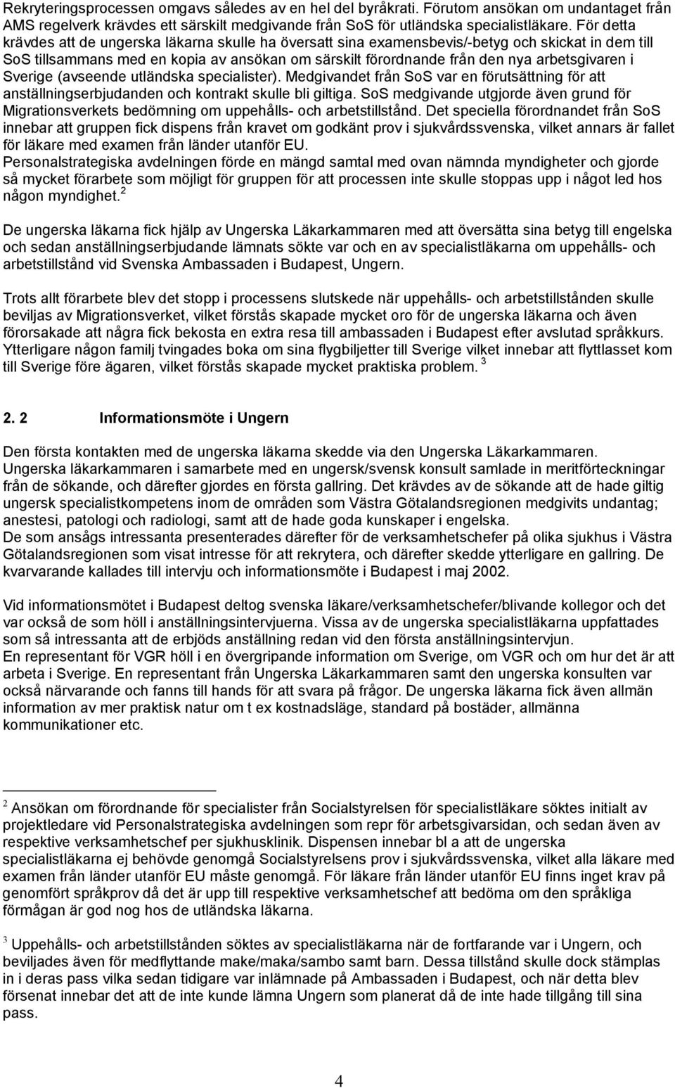 arbetsgivaren i Sverige (avseende utländska specialister). Medgivandet från SoS var en förutsättning för att anställningserbjudanden och kontrakt skulle bli giltiga.