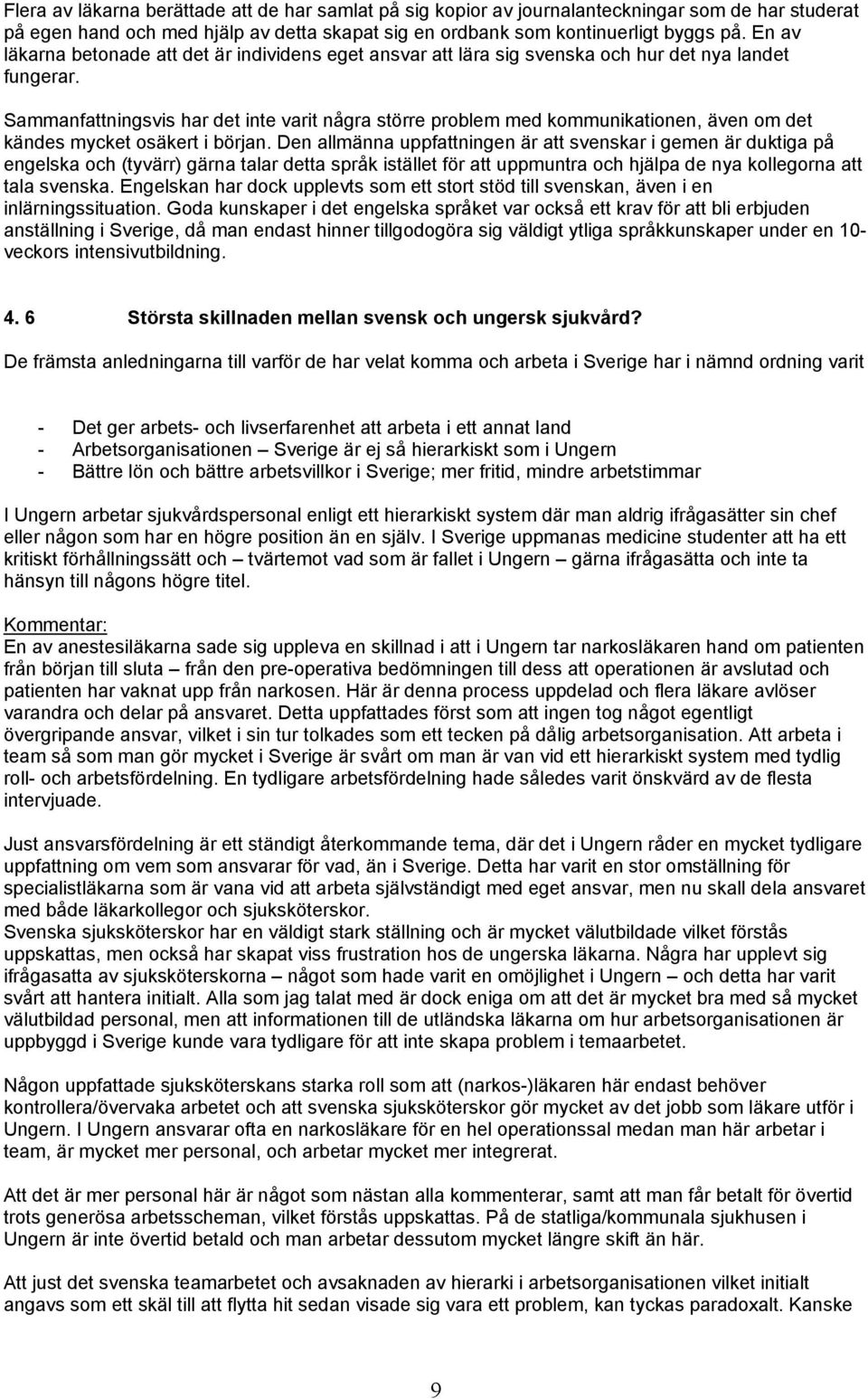 Sammanfattningsvis har det inte varit några större problem med kommunikationen, även om det kändes mycket osäkert i början.