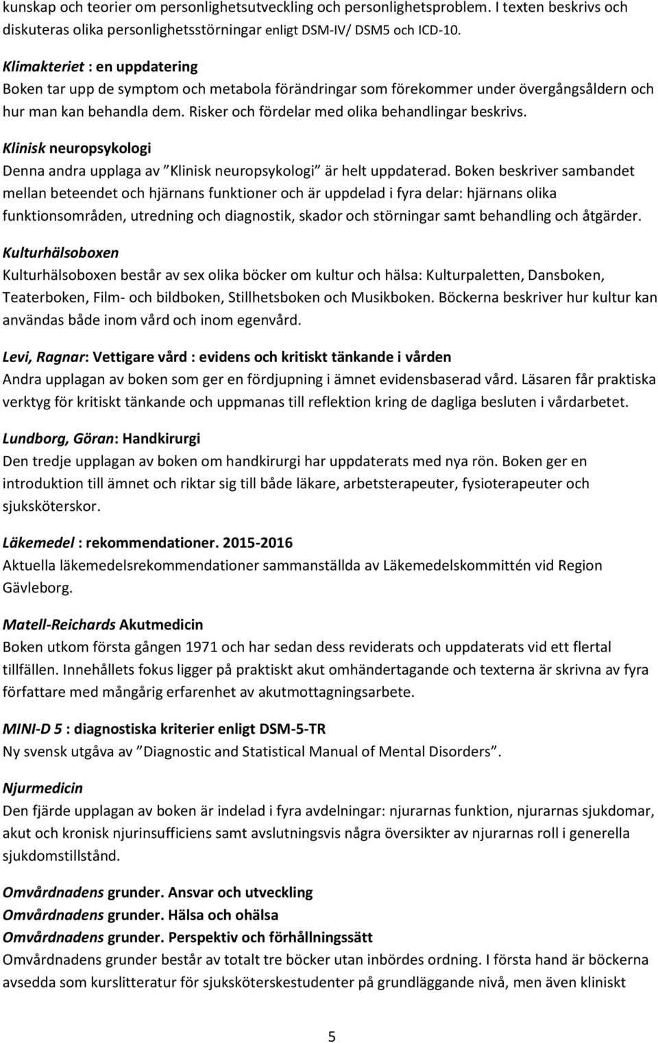 Klinisk neuropsykologi Denna andra upplaga av Klinisk neuropsykologi är helt uppdaterad.