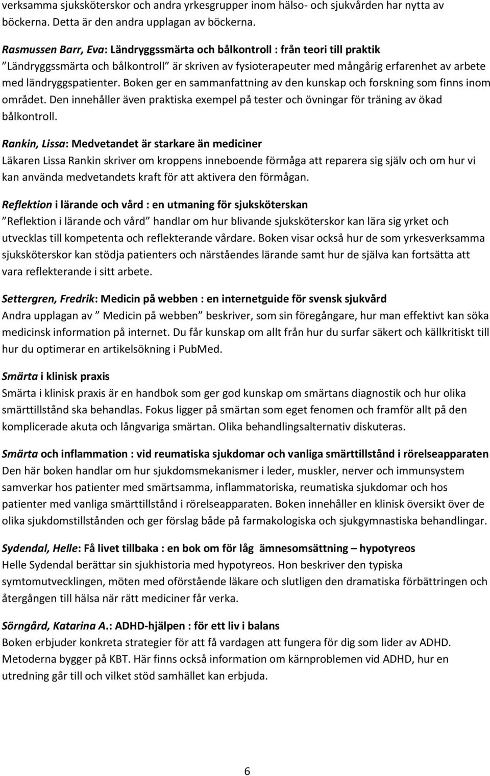 Boken ger en sammanfattning av den kunskap och forskning som finns inom området. Den innehåller även praktiska exempel på tester och övningar för träning av ökad bålkontroll.