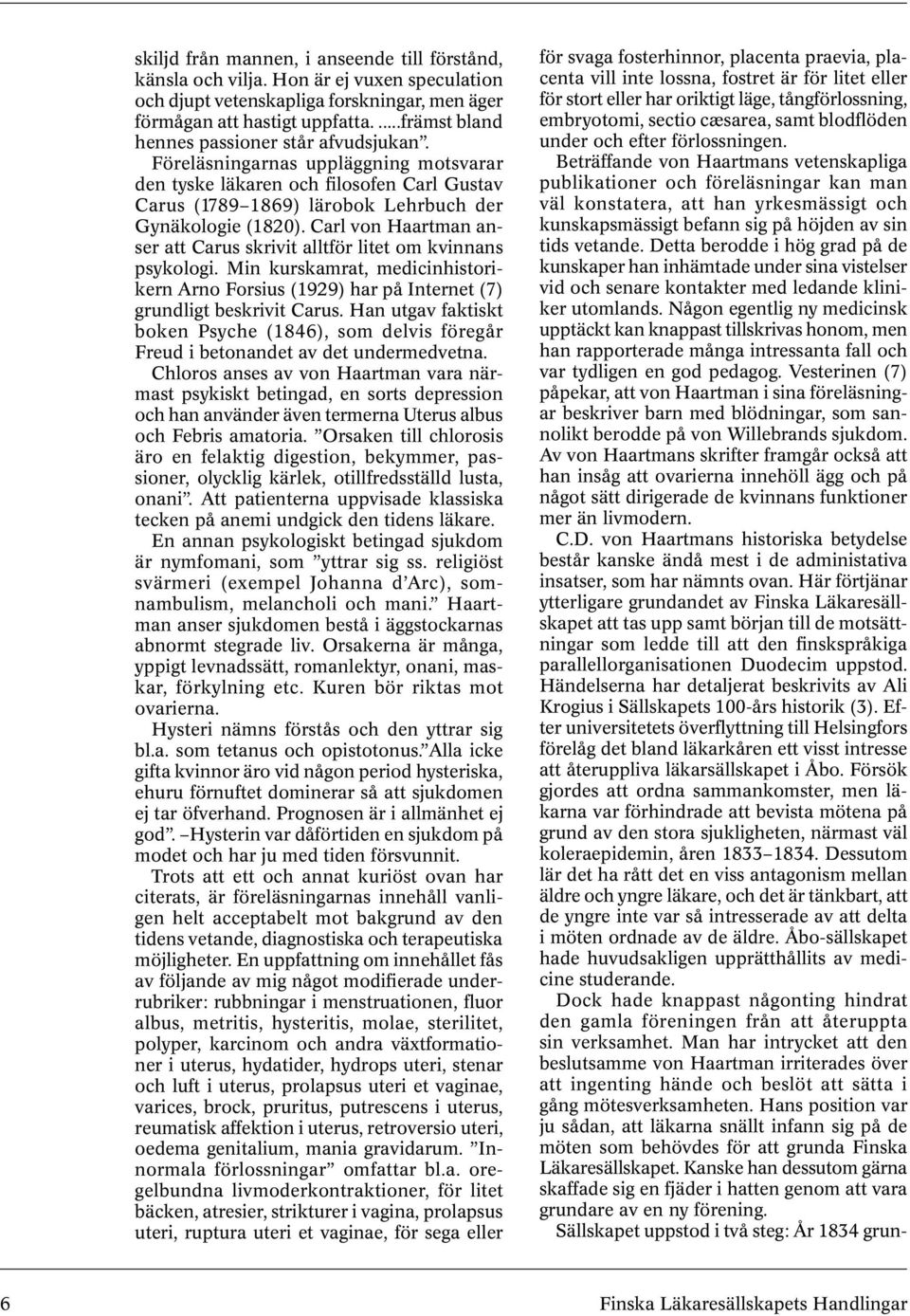 Carl von Haartman anser att Carus skrivit alltför litet om kvinnans psykologi. Min kurskamrat, medicinhistorikern Arno Forsius (1929) har på Internet (7) grundligt beskrivit Carus.