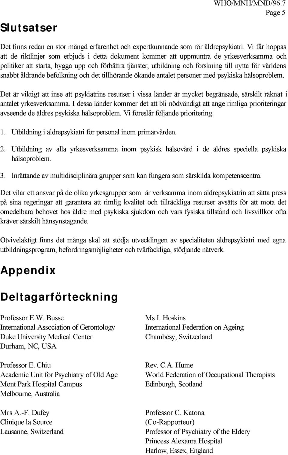 världens snabbt åldrande befolkning och det tillhörande ökande antalet personer med psykiska hälsoproblem.