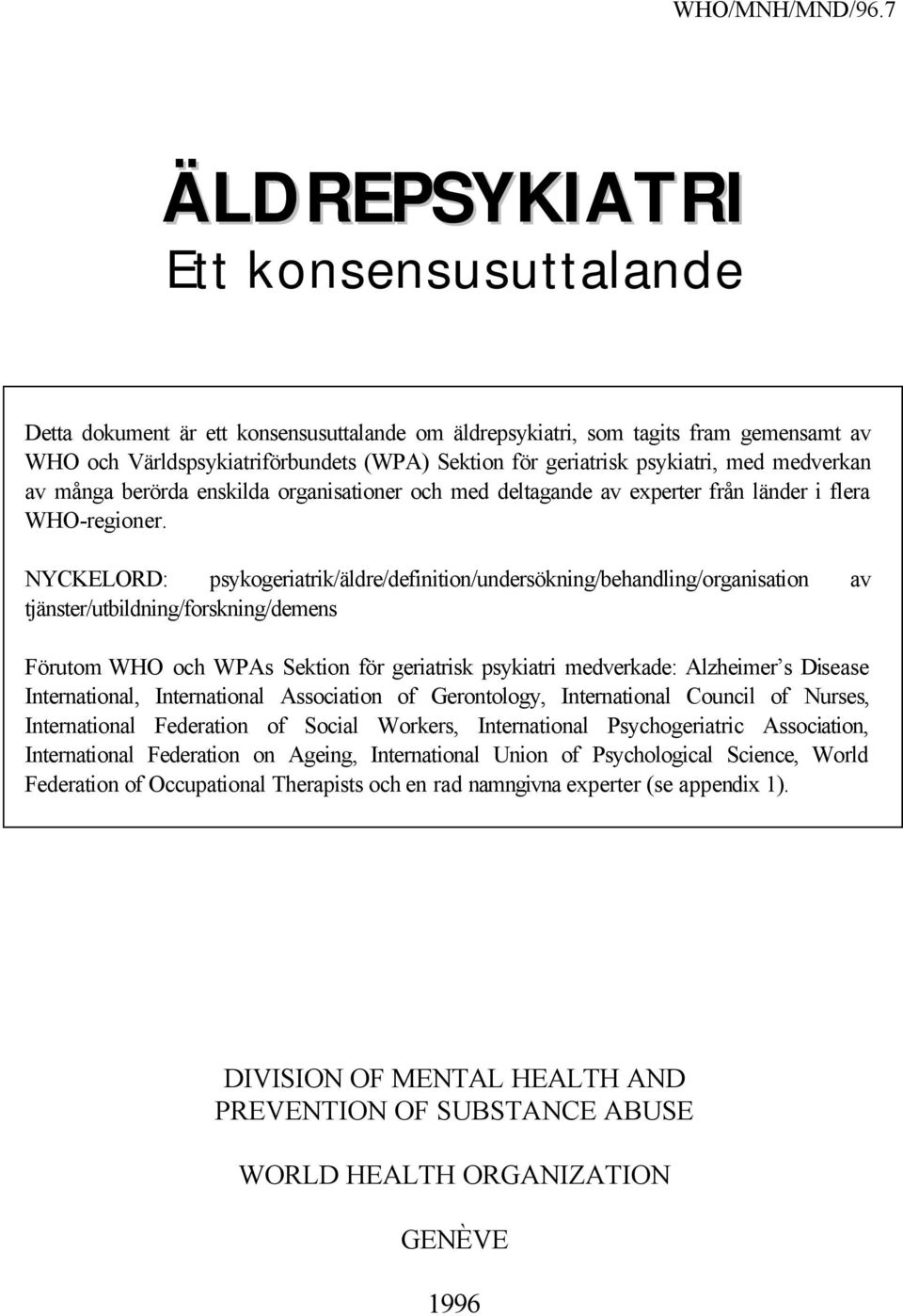 NYCKELORD: psykogeriatrik/äldre/definition/undersökning/behandling/organisation av tjänster/utbildning/forskning/demens Förutom WHO och WPAs Sektion för geriatrisk psykiatri medverkade: Alzheimer s