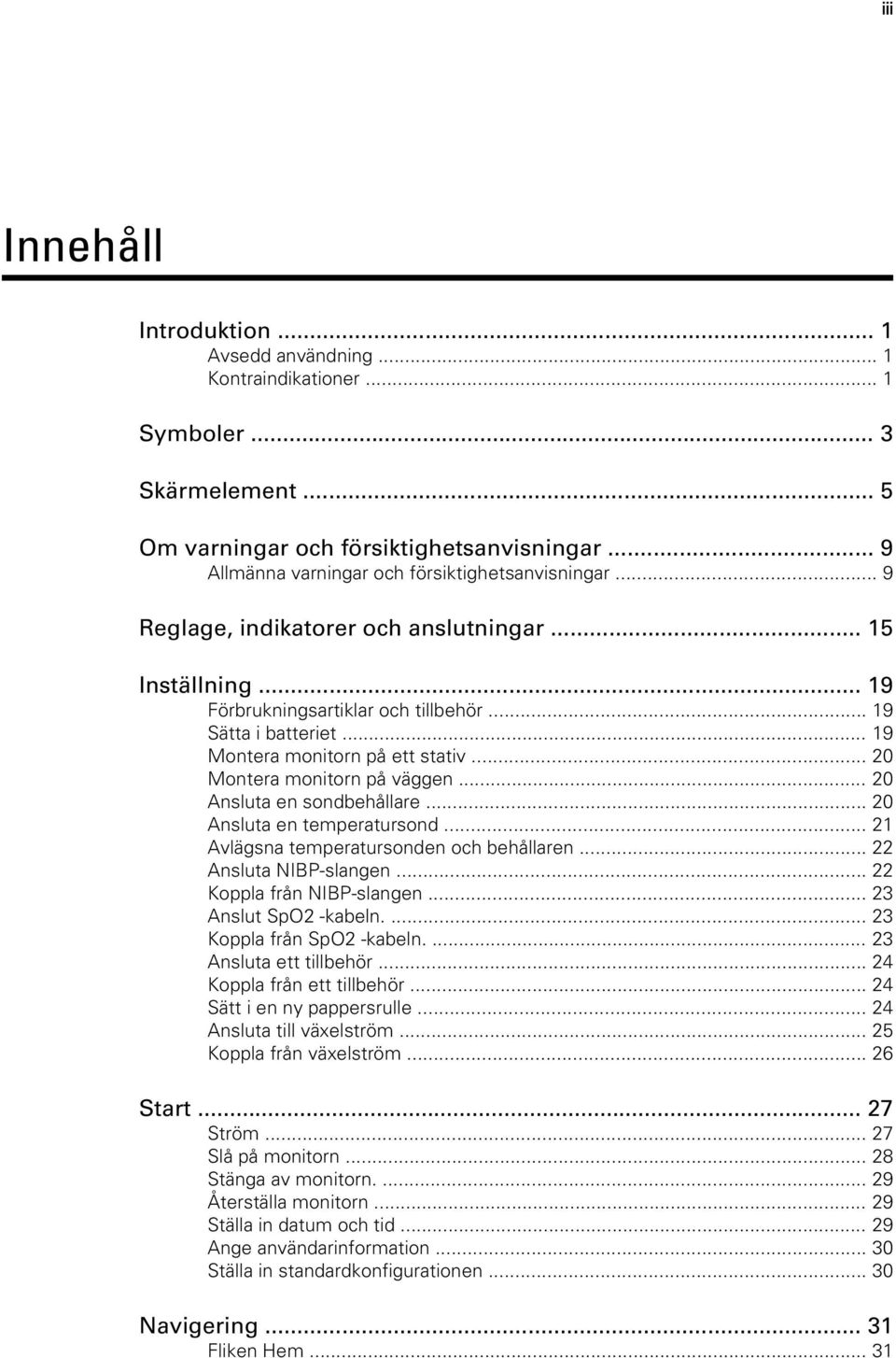 .. 19 Montera monitorn på ett stativ... 20 Montera monitorn på väggen... 20 Ansluta en sondbehållare... 20 Ansluta en temperatursond... 21 Avlägsna temperatursonden och behållaren.