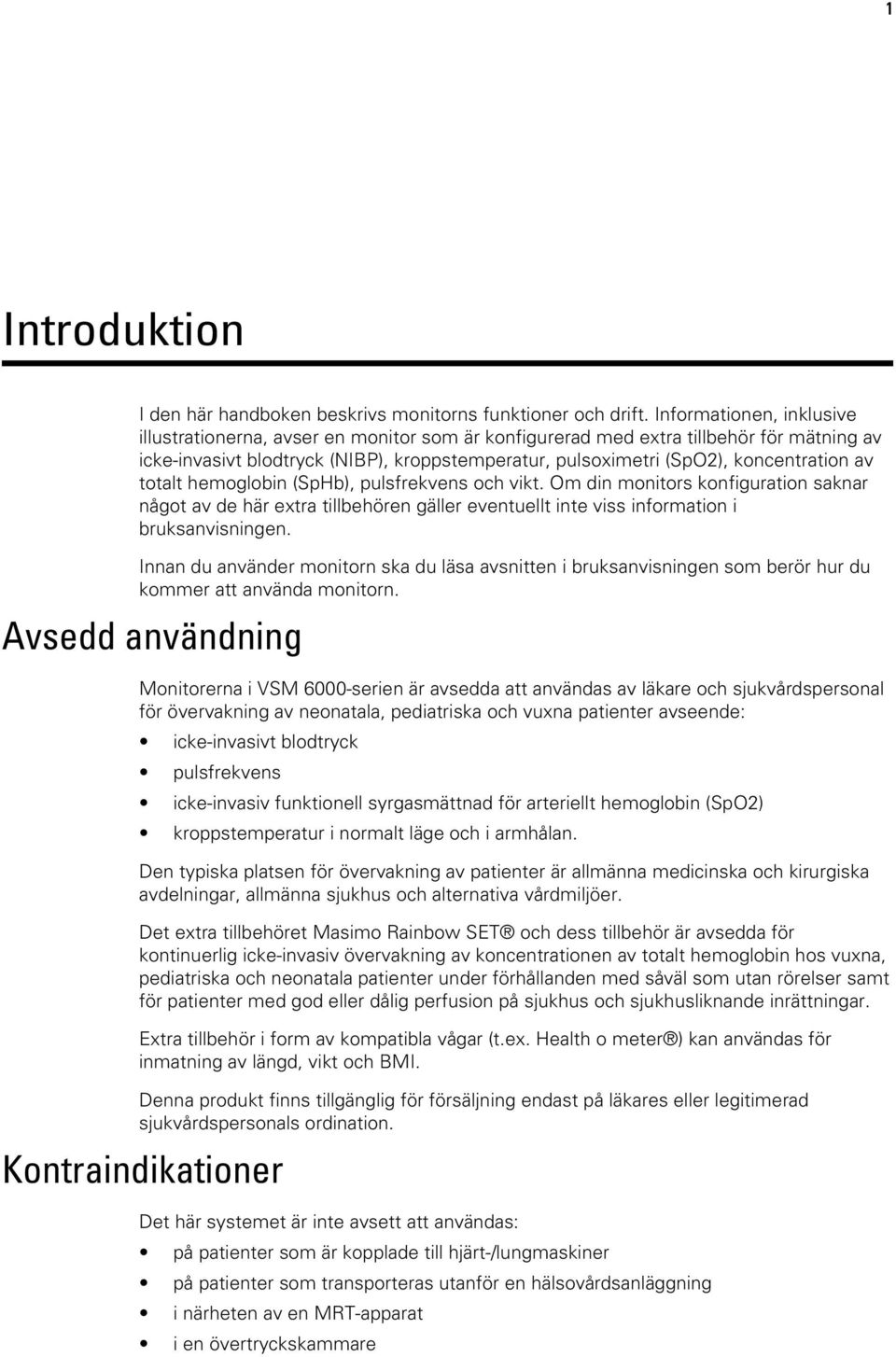 av totalt hemoglobin (SpHb), pulsfrekvens och vikt. Om din monitors konfiguration saknar något av de här extra tillbehören gäller eventuellt inte viss information i bruksanvisningen.