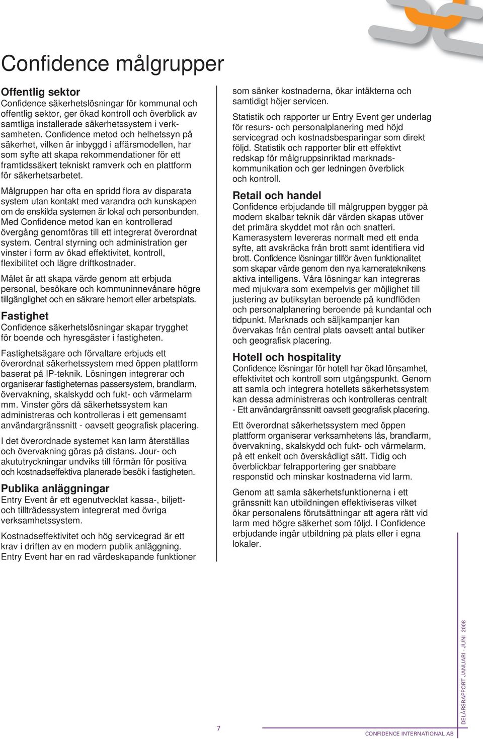 Målgruppen har ofta en spridd flora av disparata system utan kontakt med varandra och kunskapen om de enskilda systemen är lokal och personbunden.