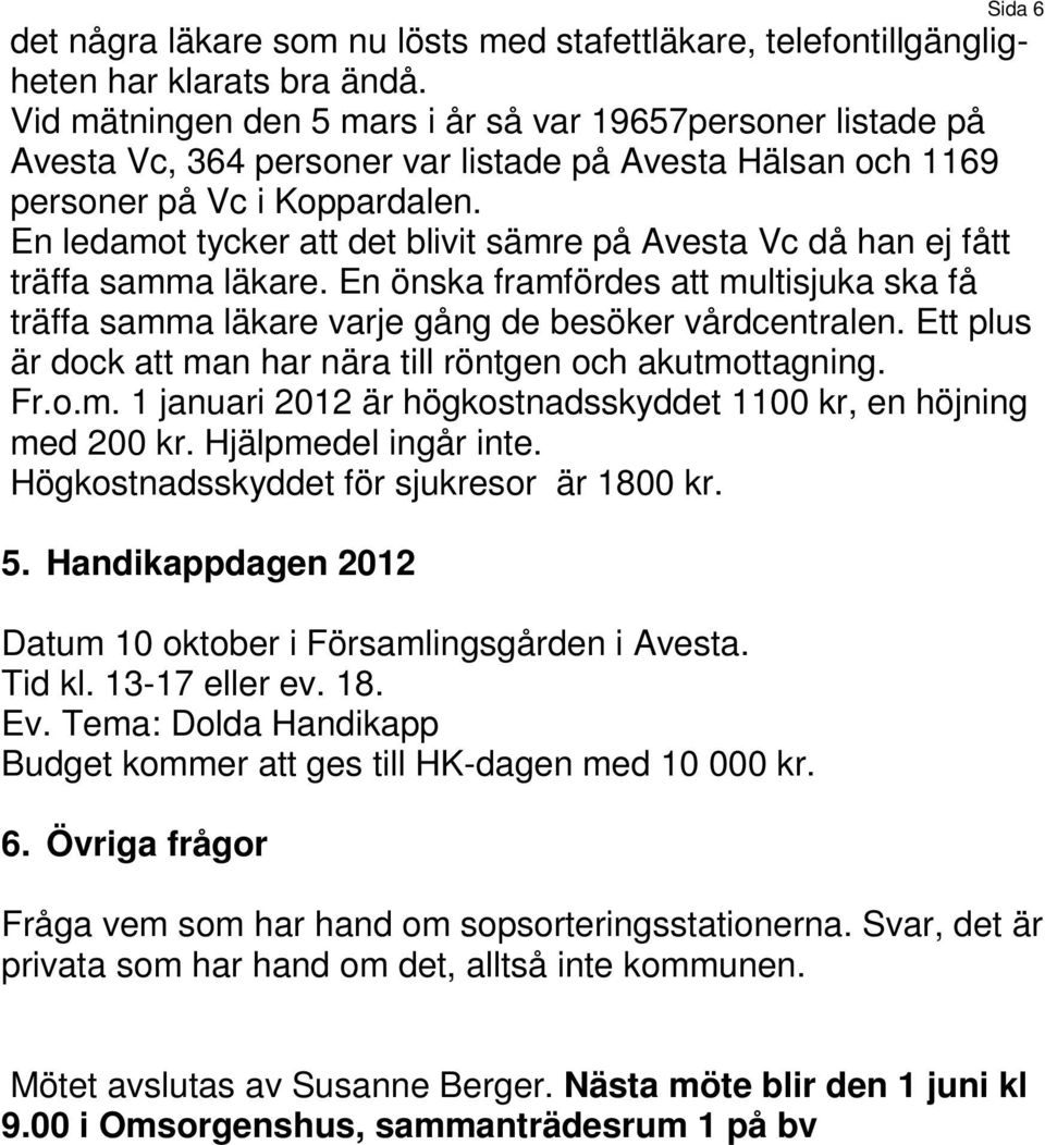 En ledamot tycker att det blivit sämre på Avesta Vc då han ej fått träffa samma läkare. En önska framfördes att multisjuka ska få träffa samma läkare varje gång de besöker vårdcentralen.