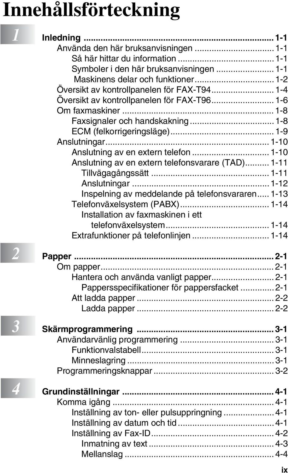 .. 1-9 Anslutningar... 1-10 Anslutning av en extern telefon... 1-10 Anslutning av en extern telefonsvarare (TAD)... 1-11 Tillvägagångssätt... 1-11 Anslutningar.