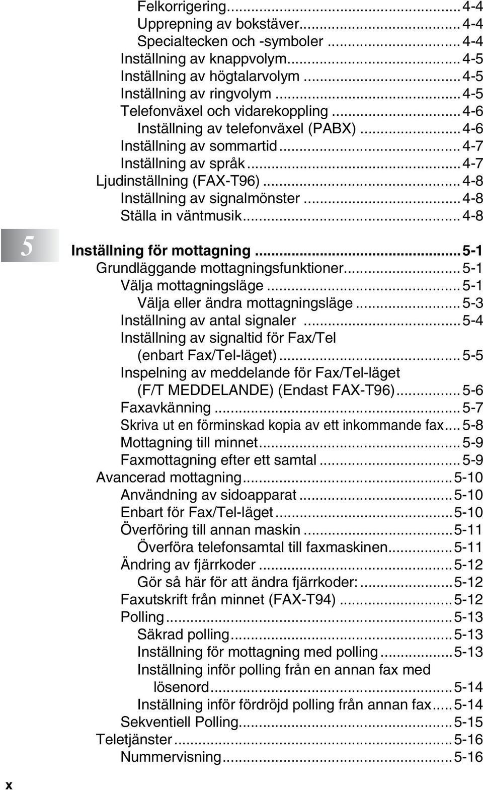 ..4-8 Inställning av signalmönster...4-8 Ställa in väntmusik...4-8 5 Inställning för mottagning...5-1 Grundläggande mottagningsfunktioner... 5-1 Välja mottagningsläge.