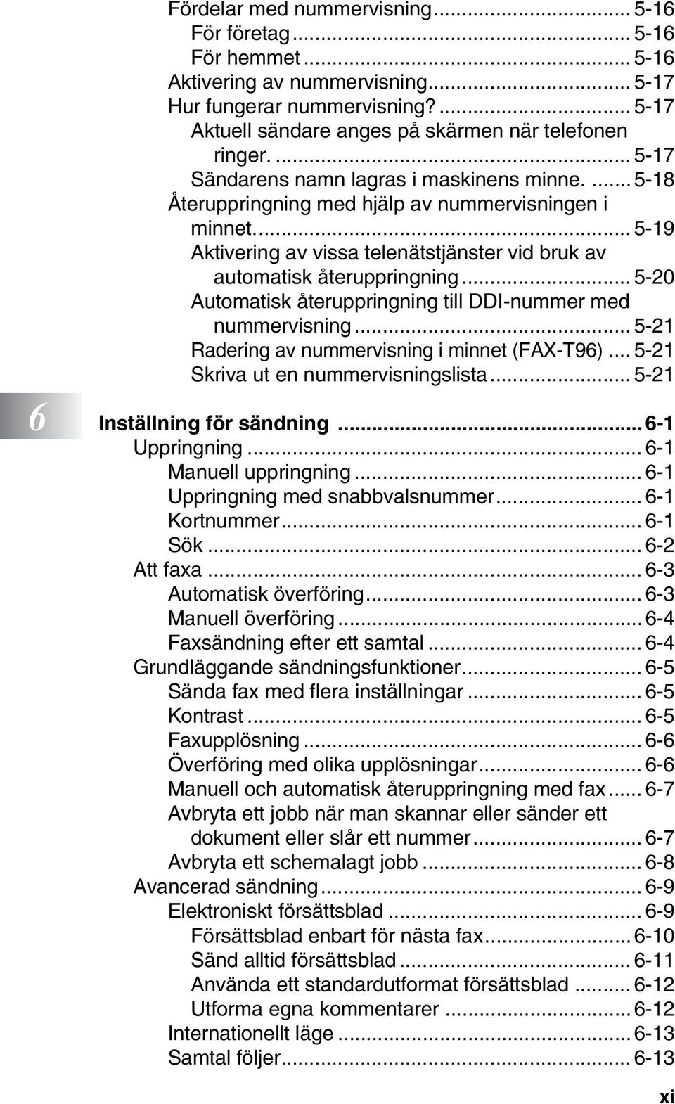 .. 5-20 Automatisk återuppringning till DDI-nummer med nummervisning... 5-21 Radering av nummervisning i minnet (FAX-T96)... 5-21 Skriva ut en nummervisningslista... 5-21 6 Inställning för sändning.