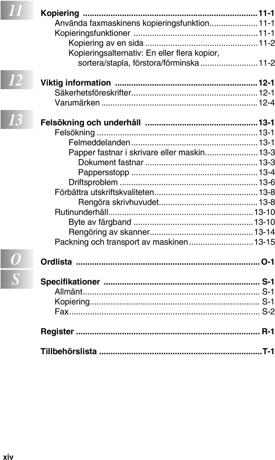 ..13-1 Felsökning...13-1 Felmeddelanden...13-1 Papper fastnar i skrivare eller maskin...13-3 Dokument fastnar...13-3 Pappersstopp...13-4 Driftsproblem...13-6 Förbättra utskriftskvaliteten.