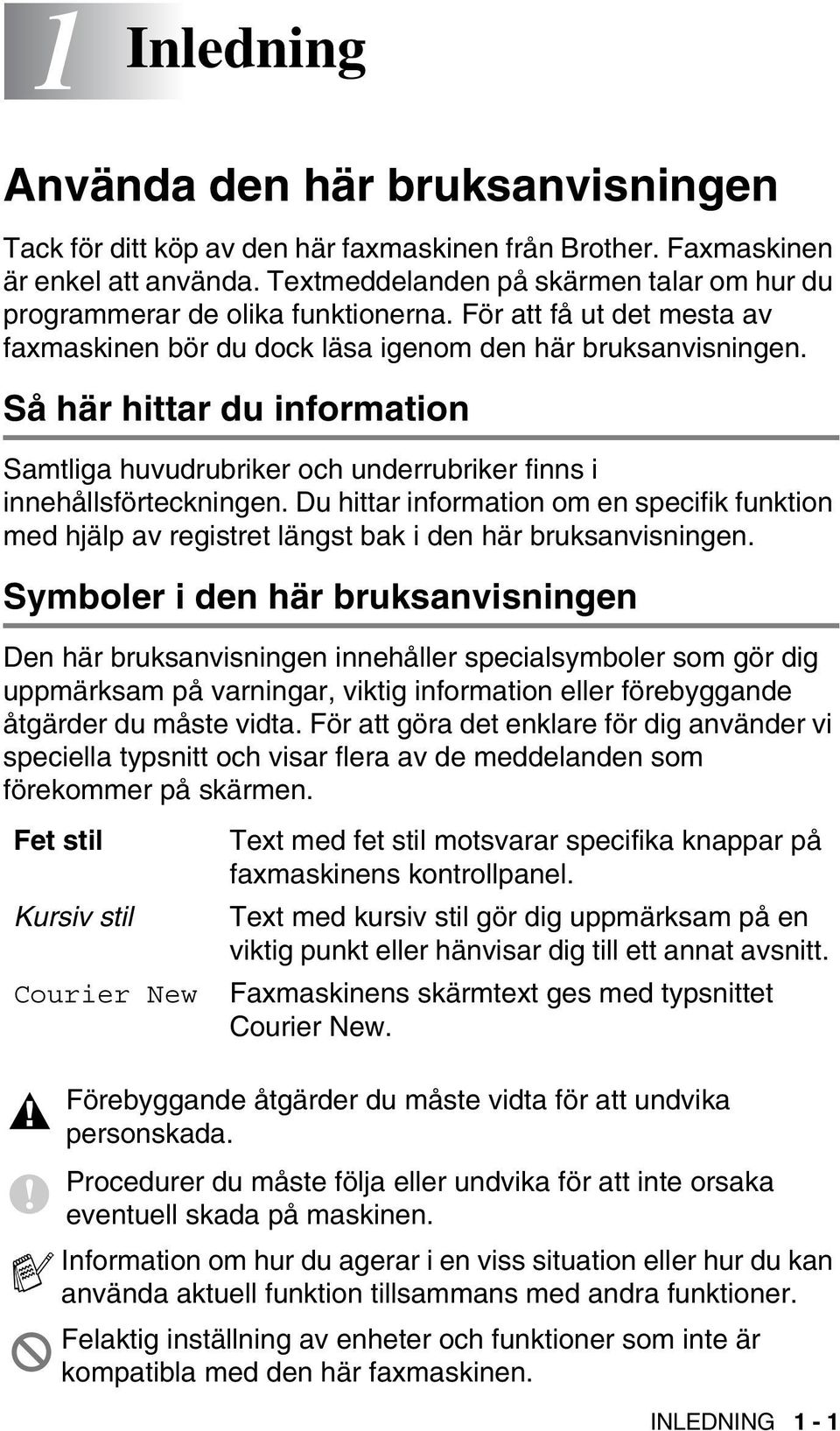 Så här hittar du information Samtliga huvudrubriker och underrubriker finns i innehållsförteckningen.