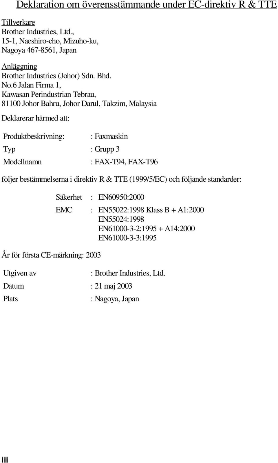 6 Jalan Firma 1, Kawasan Perindustrian Tebrau, 81100 Johor Bahru, Johor Darul, Takzim, Malaysia Deklarerar härmed att: Produktbeskrivning: : Faxmaskin Typ : Grupp 3 Modellnamn