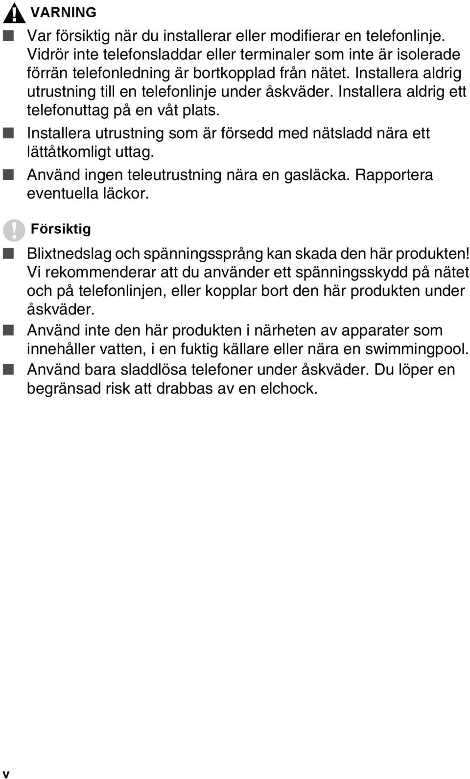 Använd ingen teleutrustning nära en gasläcka. Rapportera eventuella läckor. Försiktig Blixtnedslag och spänningssprång kan skada den här produkten!