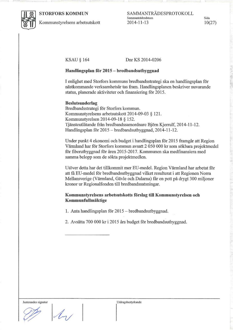 Beslutsunderlag Bredbandsstrategi för Storfors kommun. Kommunstyrelsens arbetsutskott 2014-09-03 121. Kommunstyrelsen 2014-09-18 152.