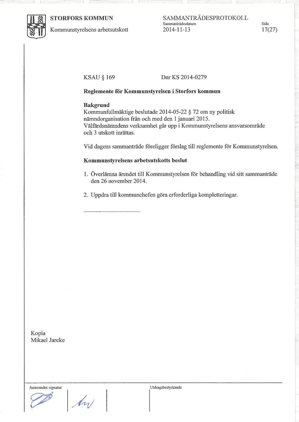 Välfårdsnämndens verksamhet går upp i Kommunstyrelsens ansvarsområde oeh 3 utskott inrättas. Vid dagens sammanträde föreligger förslag till reglemente för Kommunstyrelsen.