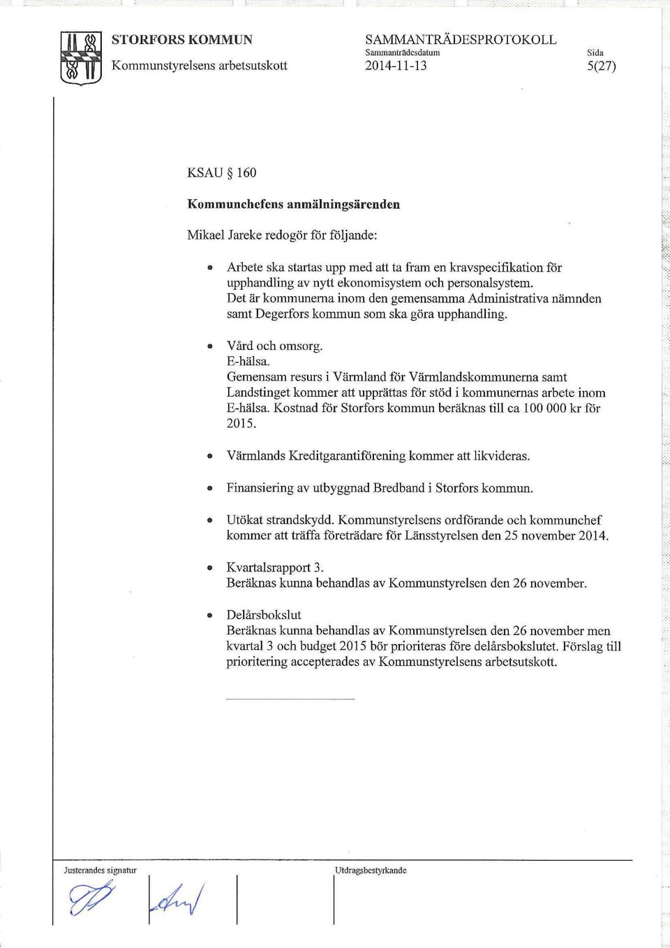 Det är kommunerna inom den gemensamma Administrativa nämnden samt Degerfors kommun som ska göra upphandling. Vård och omsorg. E-hälsa.