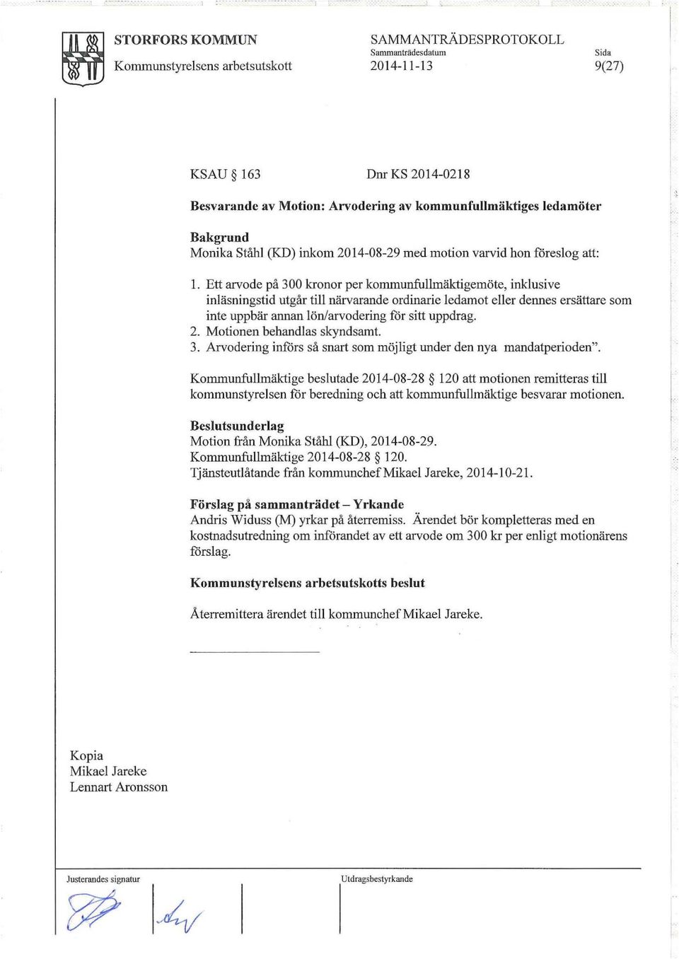 Ett arvode på 300 kronor per kommunfullmäktigemöte, inklusive inläsningstid utgår till närvarande ordinarie ledamot eller dennes ersättare som inte uppbär annan lön/arvodering för sitt uppdrag. 2.