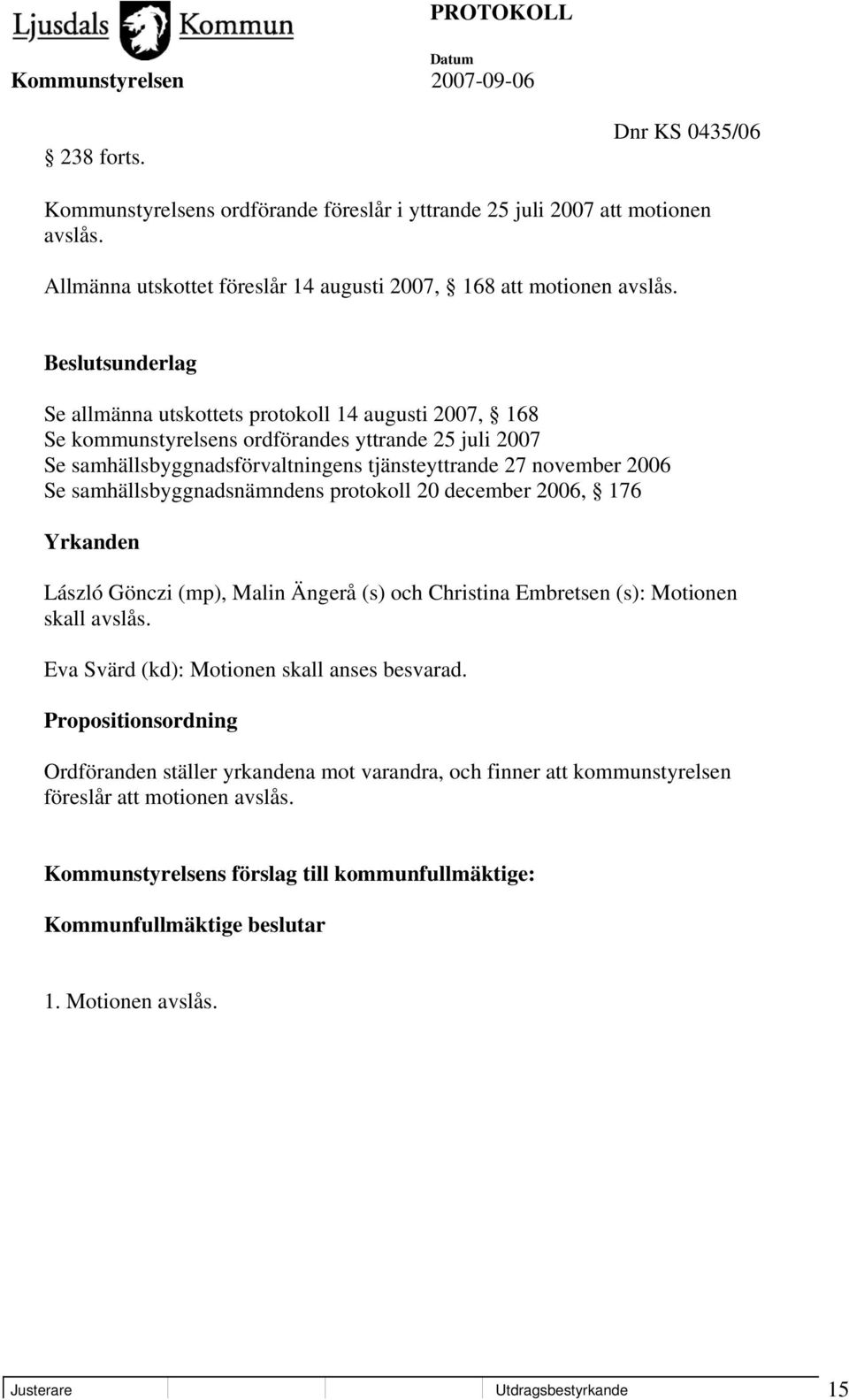 samhällsbyggnadsnämndens protokoll 20 december 2006, 176 Yrkanden László Gönczi (mp), Malin Ängerå (s) och Christina Embretsen (s): Motionen skall avslås.