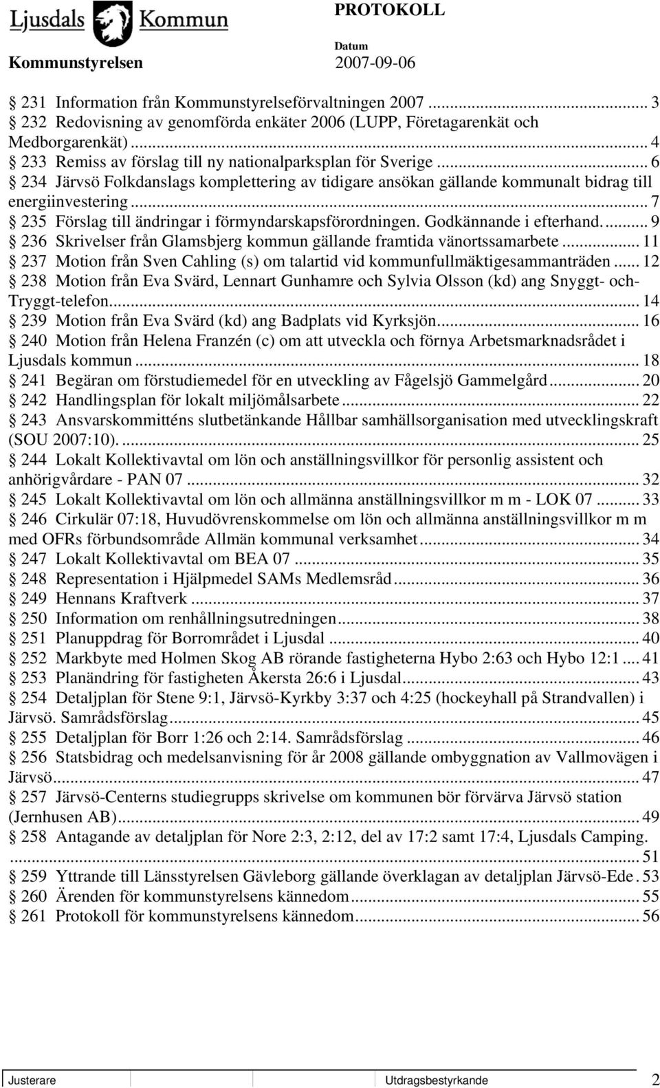 .. 7 235 Förslag till ändringar i förmyndarskapsförordningen. Godkännande i efterhand... 9 236 Skrivelser från Glamsbjerg kommun gällande framtida vänortssamarbete.