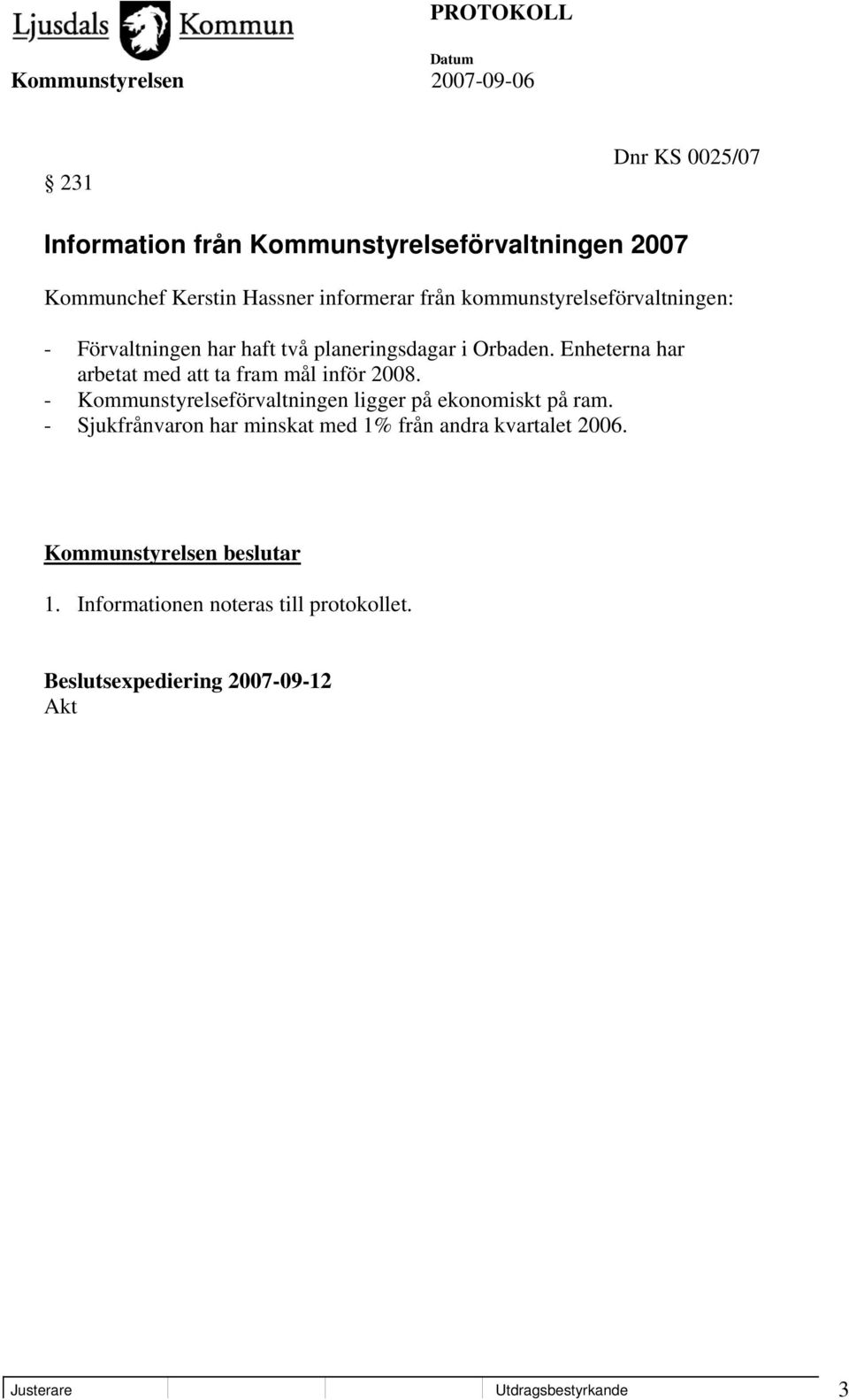 Enheterna har arbetat med att ta fram mål inför 2008. - Kommunstyrelseförvaltningen ligger på ekonomiskt på ram.