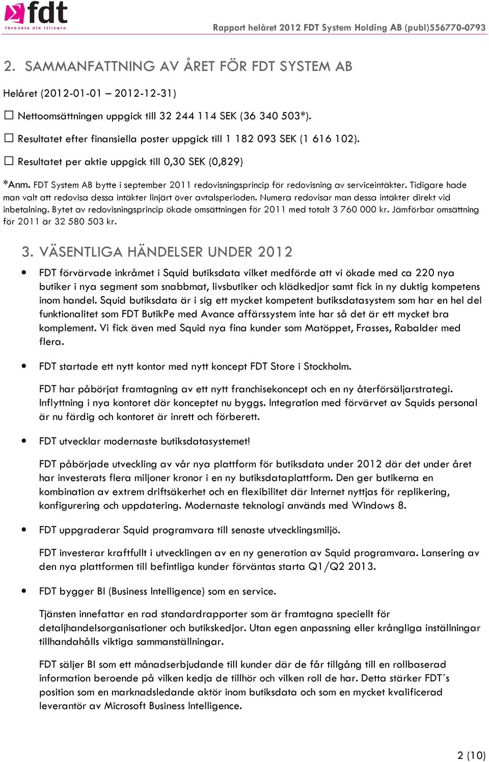 FDT System AB bytte i september 2011 redovisningsprincip för redovisning av serviceintäkter. Tidigare hade man valt att redovisa dessa intäkter linjärt över avtalsperioden.