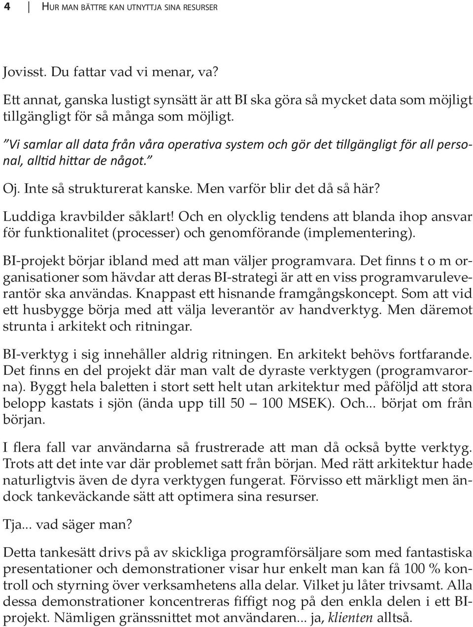 Luddiga kravbilder såklart! Och en olycklig tendens att blanda ihop ansvar för funktionalitet (processer) och genomförande (implementering). BI-projekt börjar ibland med att man väljer programvara.