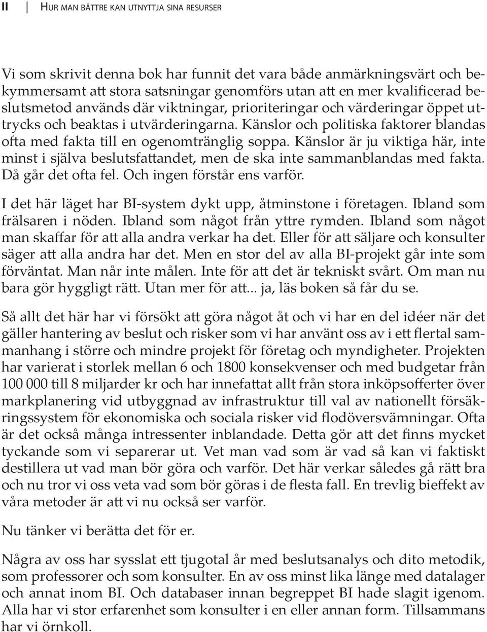 Känslor är ju viktiga här, inte minst i själva beslutsfattandet, men de ska inte sammanblandas med fakta. Då går det ofta fel. Och ingen förstår ens varför.