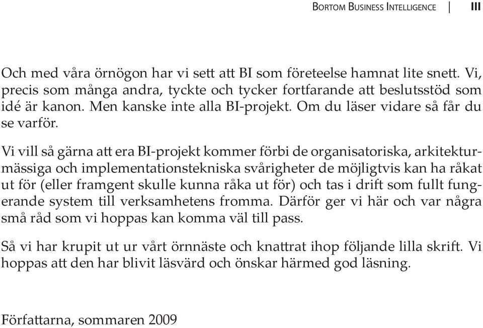 Vi vill så gärna att era BI-projekt kommer förbi de organisatoriska, arkitekturmässiga och implementationstekniska svårigheter de möjligtvis kan ha råkat ut för (eller framgent skulle kunna råka ut