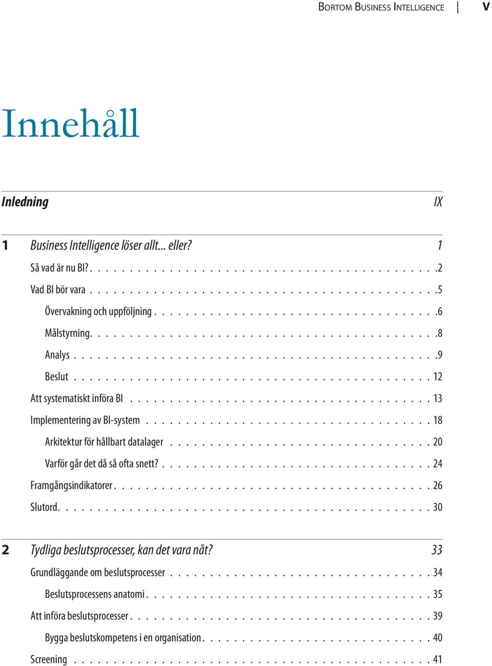 ............................................. 12 Att systematiskt införa BI...................................... 13 Implementering av BI-system..................................... 18 Arkitektur för hållbart datalager.