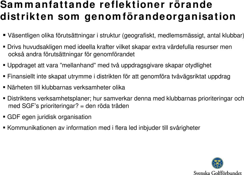 skapar otydlighet Finansiellt inte skapat utrymme i distrikten för att genomföra tvåvägsriktat uppdrag Närheten till klubbarnas verksamheter olika Distriktens verksamhetsplaner; hur