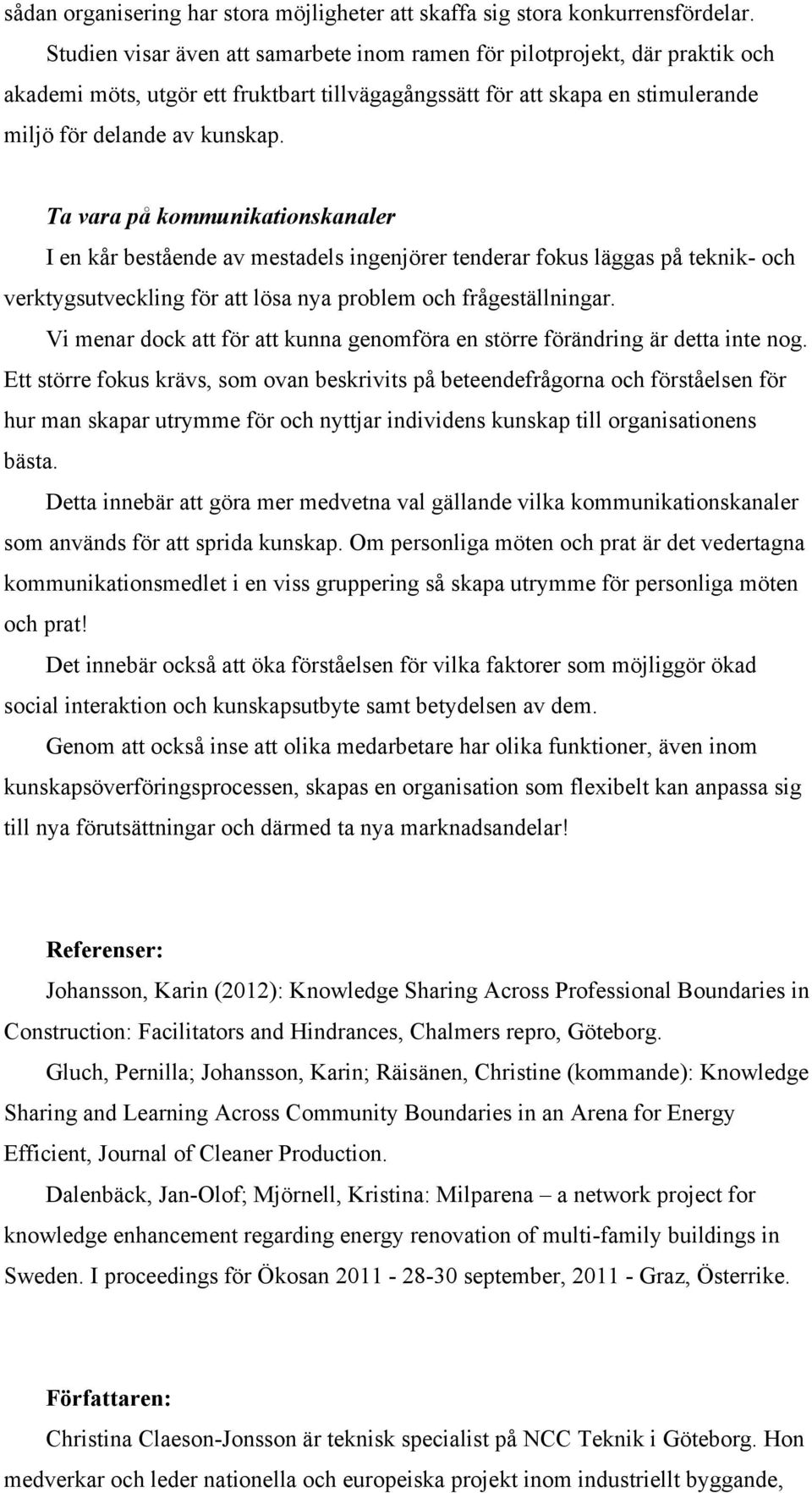 Ta vara på kommunikationskanaler I en kår bestående av mestadels ingenjörer tenderar fokus läggas på teknik- och verktygsutveckling för att lösa nya problem och frågeställningar.