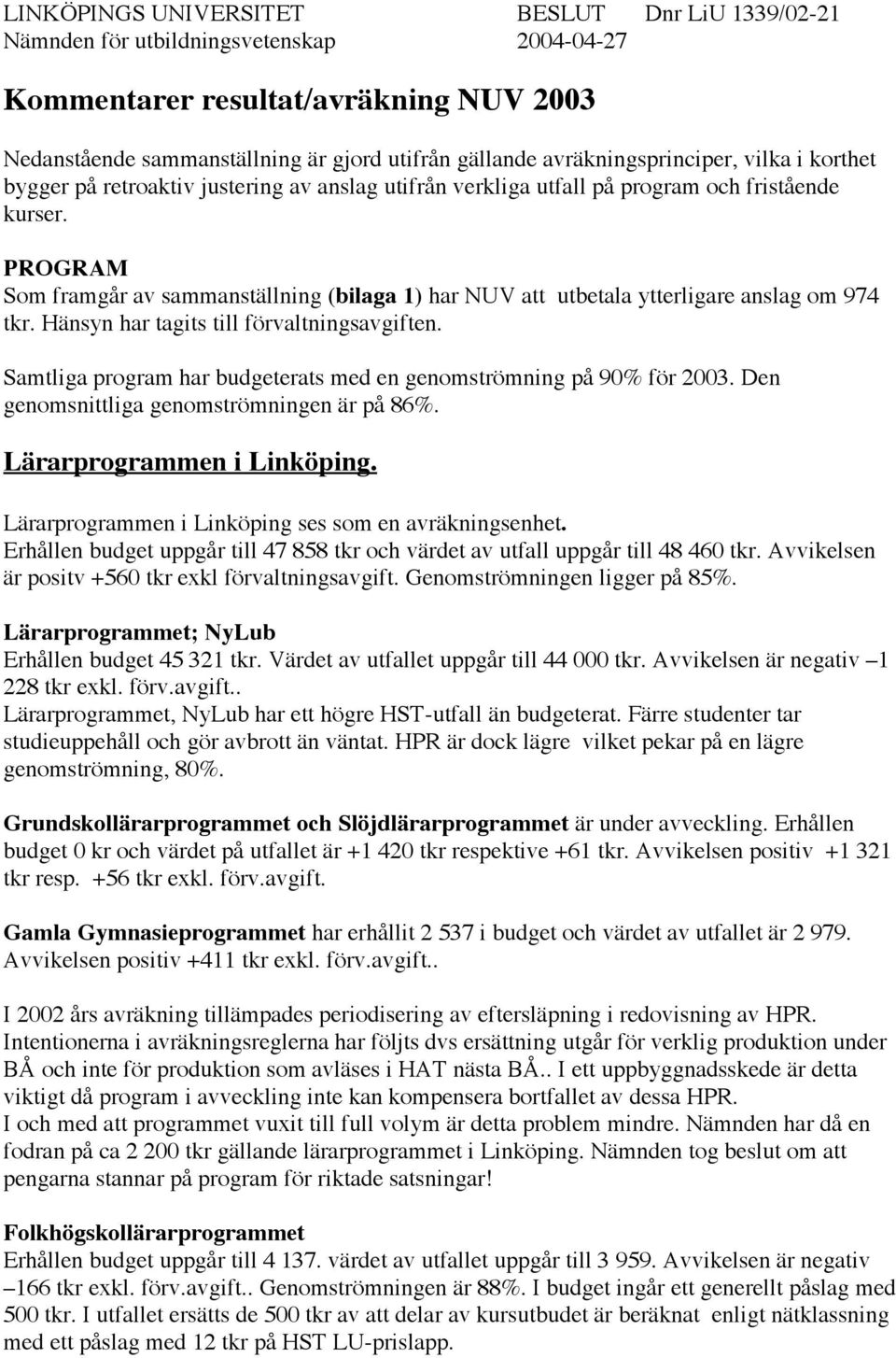 PROGRAM Som framgår av sammanställning (bilaga 1) har NUV att utbetala ytterligare anslag om 974 tkr. Hänsyn har tagits till förvaltningsavgiften.