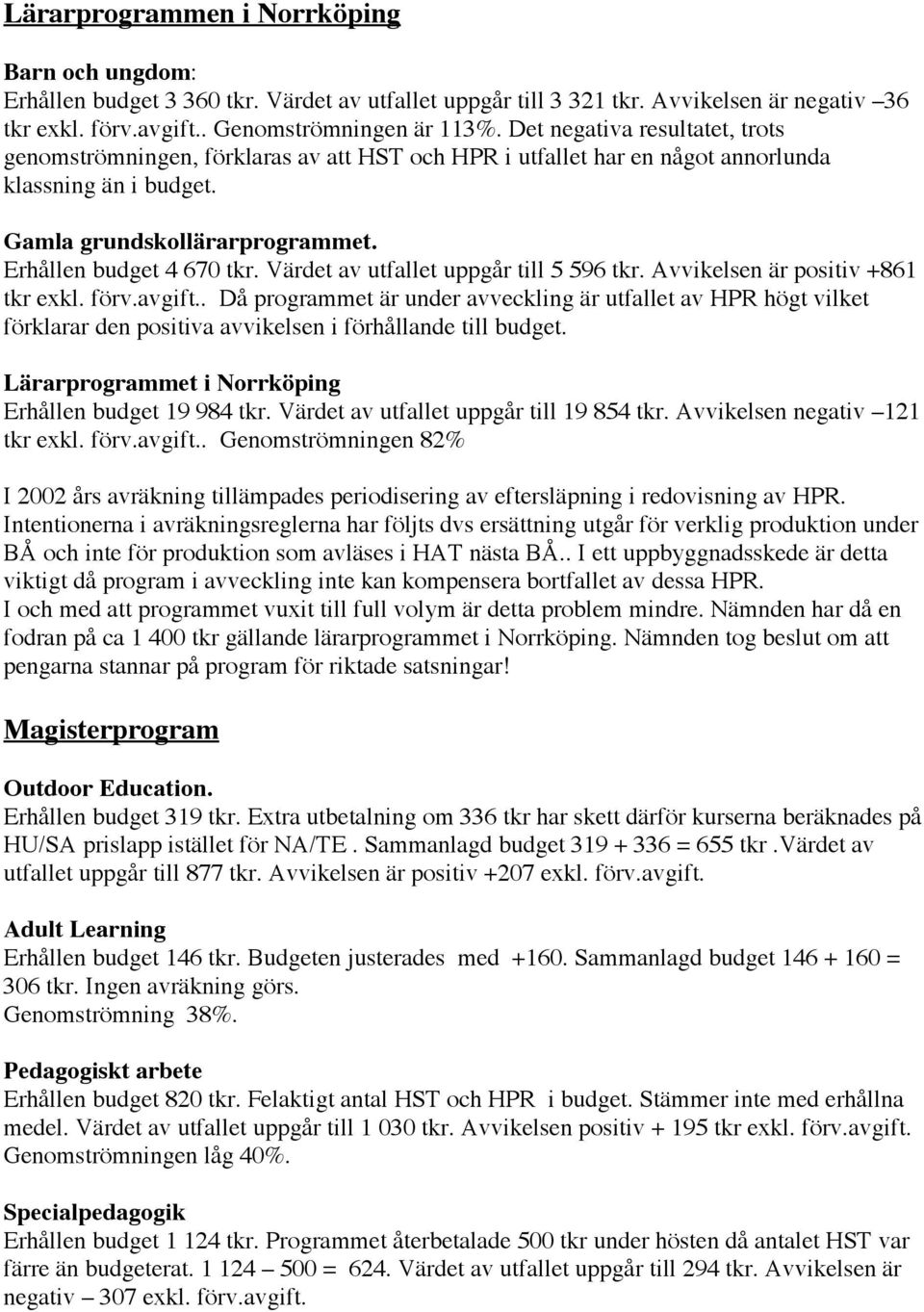 Värdet av utfallet uppgår till 5 596 tkr. Avvikelsen är positiv +861 tkr exkl. förv.avgift.