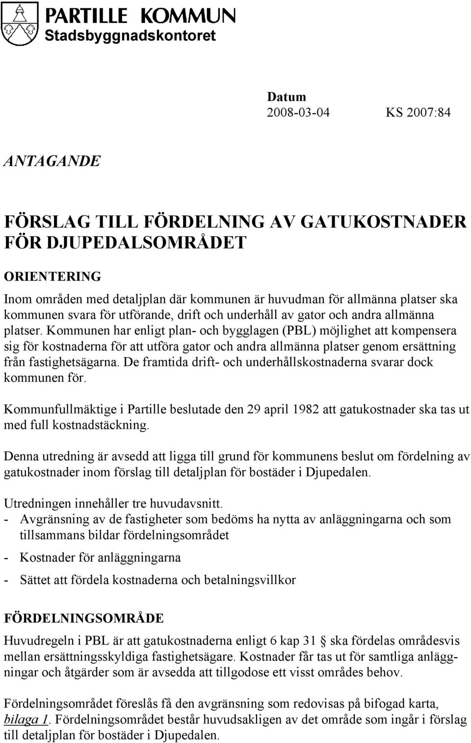 Kommunen har enligt plan- och bygglagen (PBL) möjlighet att kompensera sig för kostnaderna för att utföra gator och andra allmänna platser genom ersättning från fastighetsägarna.