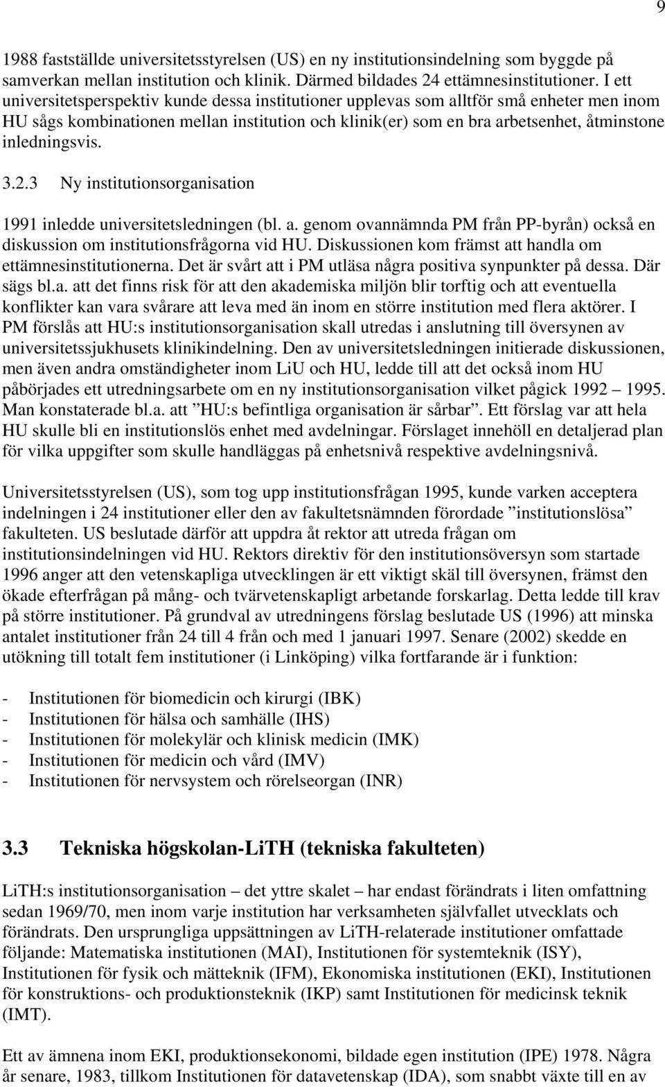 inledningsvis. 3.2.3 Ny institutionsorganisation 1991 inledde universitetsledningen (bl. a. genom ovannämnda PM från PP-byrån) också en diskussion om institutionsfrågorna vid HU.