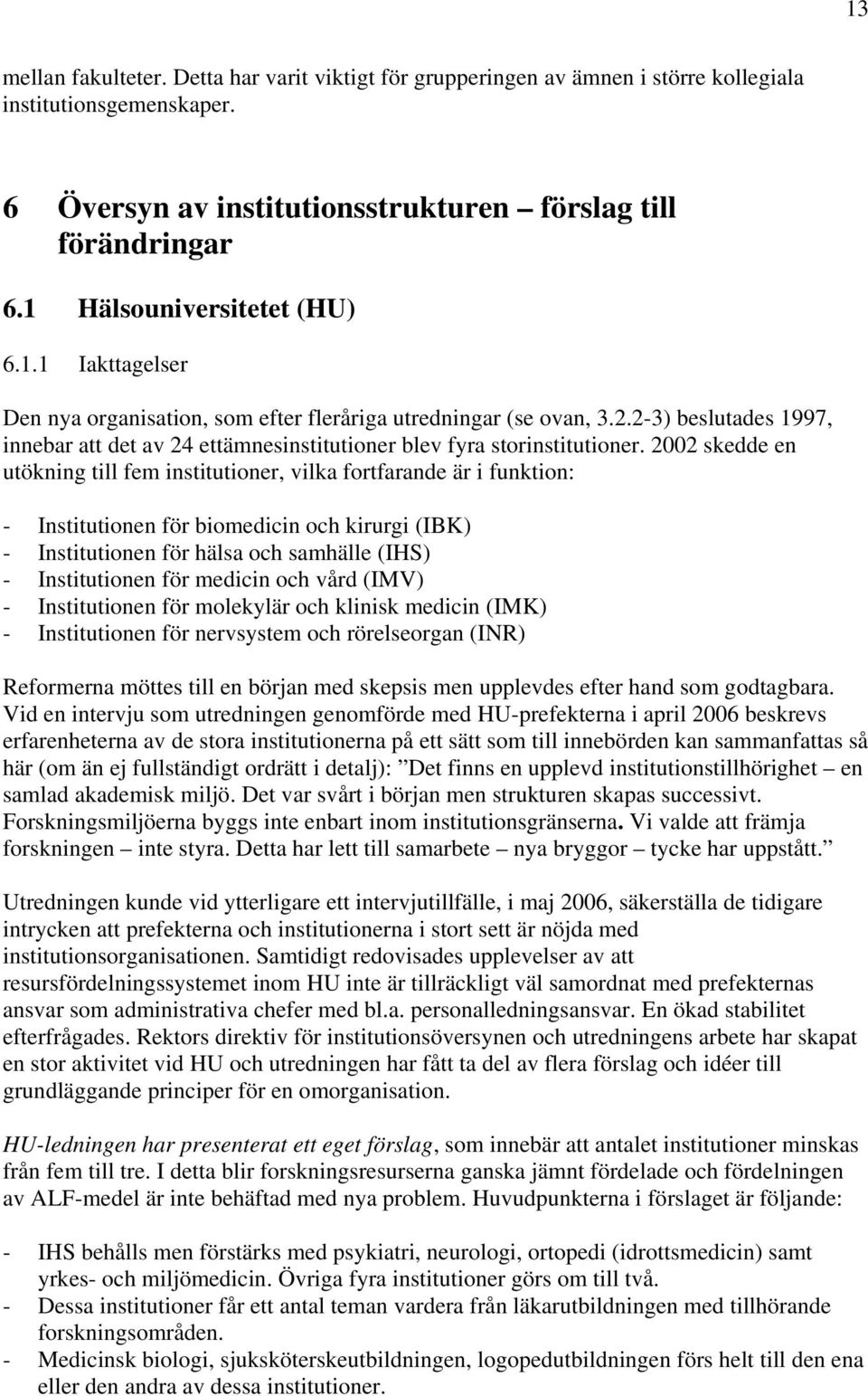 2-3) beslutades 1997, innebar att det av 24 ettämnesinstitutioner blev fyra storinstitutioner.